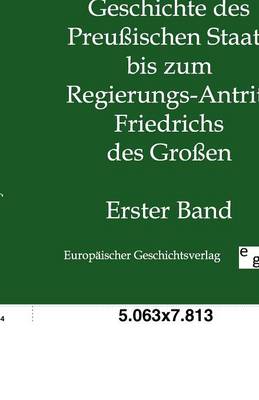 Geschichte Des Preuischen Staats Bis Zum Regierungs-Antritt Friedrichs Des Groen (Paperback)