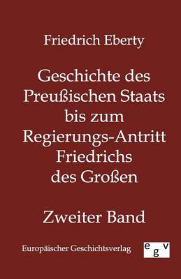 Geschichte Des Preuischen Staats Bis Zum Regierungs-Antritt Friedrichs Des Groen (Paperback)