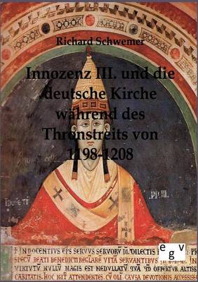Innozenz III. Und Die Deutsche Kirche Wahrend Des Thronstreites Von 1198-1208 (Paperback)