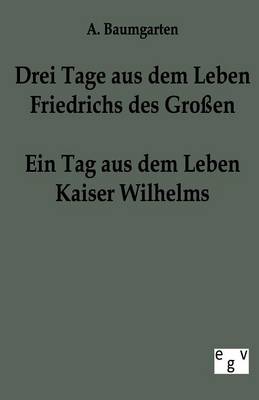 Drei Tage Aus Dem Leben Friedrichs Des Groen - Ein Tag Aus Dem Leben Kaiser Wilhelms (Paperback)