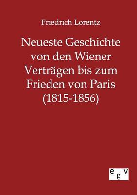 Neueste Geschichte Von Den Wiener Vertragen Bis Zum Frieden Von Paris (1815-1856) (Paperback)