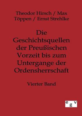 Die Geschichtsquellen Der Preussischen Vorzeit Bis Zum Untergange Der Ordensherrschaft (Paperback)