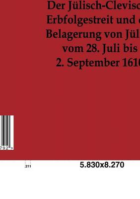 Der Julisch-Clevische Erbfolgestreit Und Die Belagerung Von Julich Vom 28. Juli Bis 2. September 1610 (Paperback)