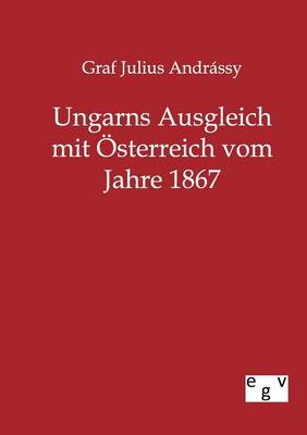 Ungarns Ausgleich Mit Sterreich Vom Jahre 1867 (Paperback)