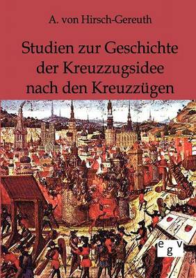 Studien Zur Geschichte Der Kreuzzugsidee Nach Den Kreuzz Gen (Paperback)