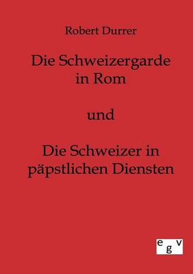 Die Schweizergarde in ROM Und Die Schweizer in P pstlichen Diensten (Paperback)