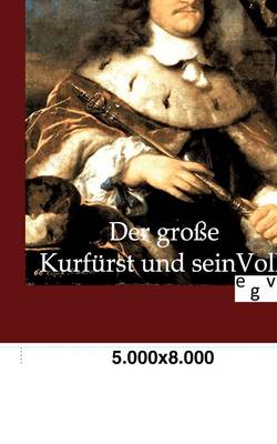 Der Groe Kurfurst Und Sein Volk (Paperback)