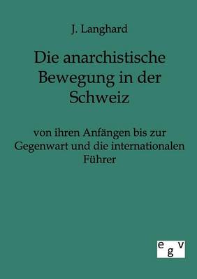 Die Anarchistische Bewegung in Der Schweiz Von Ihren Anfangen Bis Zur Gegenwart Und Die Internationalen Fuhrer (Paperback)