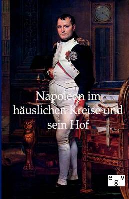 Napoleon Im Hauslichen Kreise Und Sein Hof (Paperback)