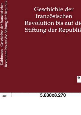 Geschichte Der Franzoesischen Revolution Bis Auf Die Stiftung Der Republik (Paperback)
