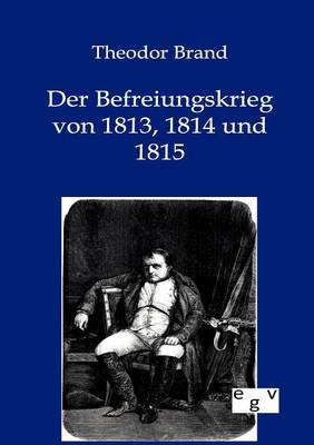 Der Befreiungskrieg Von 1813, 1814 Und 1815 (Paperback)