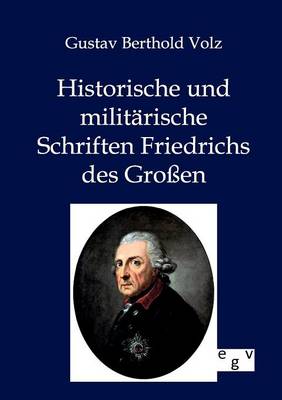 Historische Und Militarische Schriften Friedrichs Des Groen (Paperback)