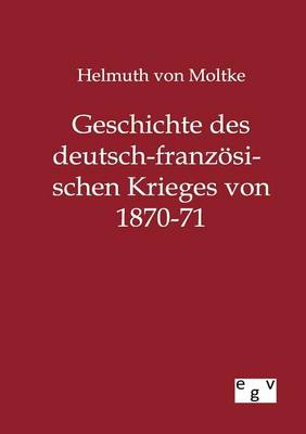Geschichte Des Deutsch-Franzosischen Krieges Von 1870-71 (Paperback)