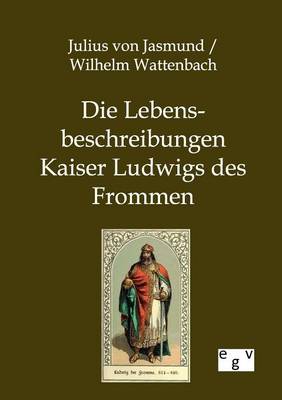 Die Lebensbeschreibungen Kaiser Ludwigs Des Frommen (Paperback)