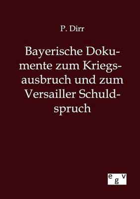 Bayerische Dokumente Zum Kriegsausbruch Und Zum Versailler Schuldspruch (Paperback)