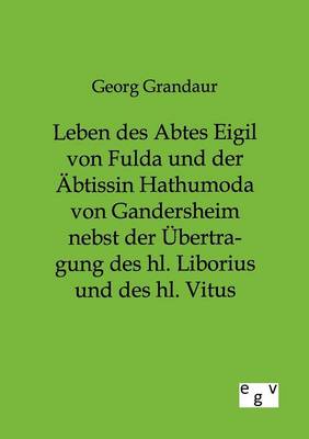 Leben Des Abtes Eigil Von Fulda Und Der Abtissin Hathumoda Von Gandersheim Nebst Der Ubertragung Des Hl. Liborius Und Des Hl. Vitus (Paperback)