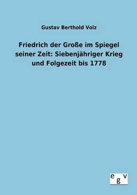 Friedrich Der Groe Im Spiegel Seiner Zeit: Siebenjahriger Krieg Und Folgezeit Bis 1778 (Paperback)
