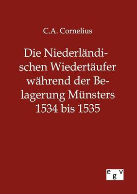 Die Niederlandischen Wiedertaufer Wahrend Der Belagerung Munsters 1534 Bis 1535 (Paperback)