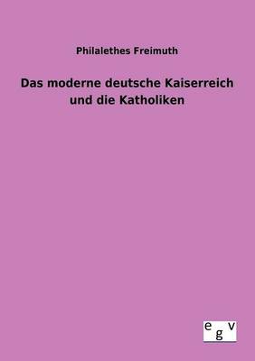 Das Moderne Deutsche Kaiserreich Und Die Katholiken (Paperback)