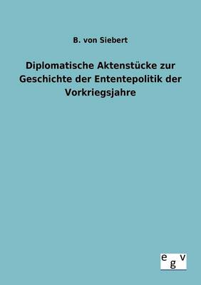 Diplomatische Aktenstucke Zur Geschichte Der Enten-Tepolitik Der Vorkriegsjahre (Paperback)