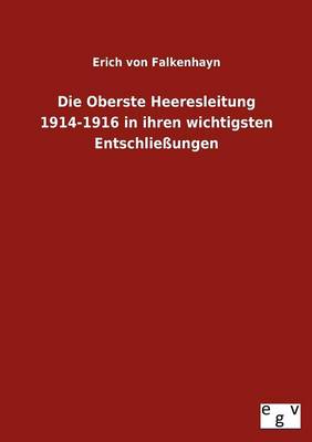 Die Oberste Heeresleitung 1914-1916 in Ihren Wichtigsten Entschlie Ungen (Paperback)