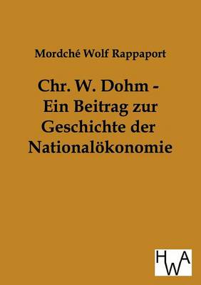 Chr. W. Dohm - Ein Beitrag Zur Geschichte Der Nationalokonomie (Paperback)