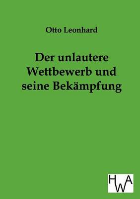 Der Unlautere Wettbewerb Und Seine Bekampfung (Paperback)