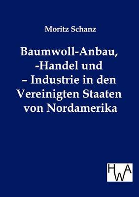 Baumwoll-Anbau, -Handel Und - Industrie in Den Vereinigten Staaten Von Nordamerika (Paperback)