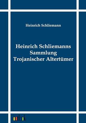 Heinrich Schliemanns Sammlung Trojanischer Altertumer (Paperback)