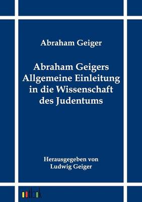 Abraham Geigers Allgemeine Einleitung in Die Wissenschaft Des Judentums (Paperback)