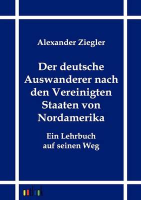 Der Deutsche Auswanderer Nach Den Vereinigten Staaten Von Nordamerika (Paperback)