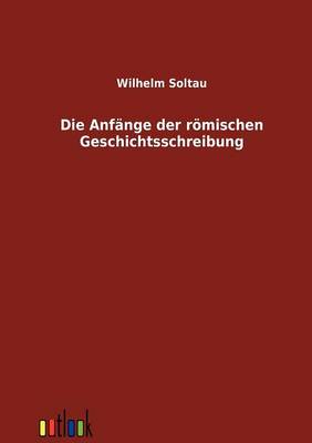 Die Anfange Der Romischen Geschichtsschreibung (Paperback)