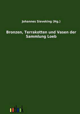 Bronzen, Terrakotten Und Vasen Der Sammlung Loeb (Paperback)