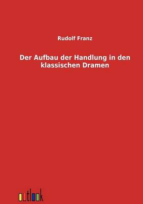 Der Aufbau Der Handlung in Den Klassischen Dramen (Paperback)