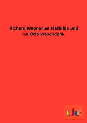 Richard Wagner an Mathilde Und an Otto Wesendonk (Paperback)
