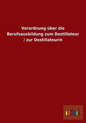 Verordnung Uber Die Berufsausbildung Zum Destillateur / Zur Destillateurin (Paperback)