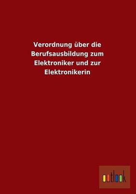 Verordnung Uber Die Berufsausbildung Zum Elektroniker Und Zur Elektronikerin (Paperback)