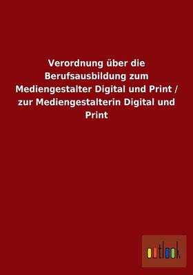 Verordnung Uber Die Berufsausbildung Zum Mediengestalter Digital Und Print / Zur Mediengestalterin Digital Und Print (Paperback)