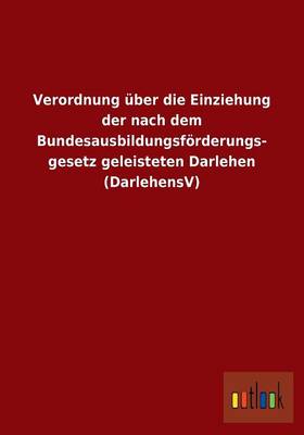 Verordnung ber Die Einziehung Der Nach Dem Bundesausbildungsf rderungsgesetz Geleisteten Darlehen (Darlehensv) (Paperback)