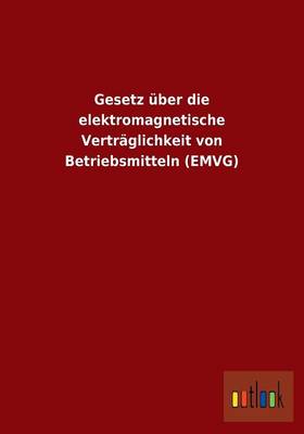Gesetz Uber Die Elektromagnetische Vertraglichkeit Von Betriebsmitteln (Emvg) (Paperback)