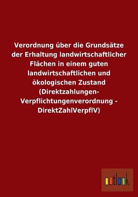 Verordnung Uber Die Grundsatze Der Erhaltung Landwirtschaftlicher Flachen in Einem Guten Landwirtschaftlichen Und Okologischen Zustand (Direktzahlungen-Verpflichtungenverordnung - Direktzahlverpflv) (Paperback)