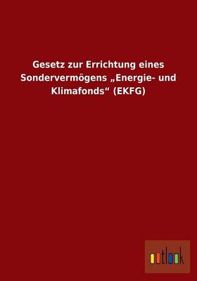 Gesetz Zur Errichtung Eines Sondervermogens "Energie- Und Klimafonds (Ekfg) (Paperback)