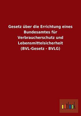 Gesetz Uber Die Errichtung Eines Bundesamtes Fur Verbraucherschutz Und Lebensmittelsicherheit (Bvl-Gesetz - Bvlg) (Paperback)
