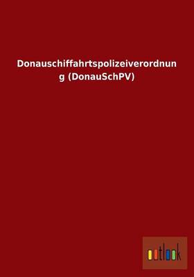 Donauschiffahrtspolizeiverordnung (Donauschpv) (Paperback)