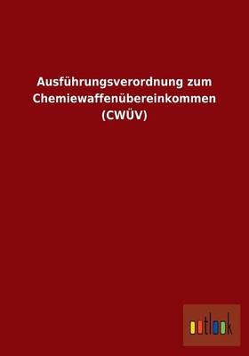 Ausfuhrungsverordnung Zum Chemiewaffenubereinkommen (Cwuv) (Paperback)