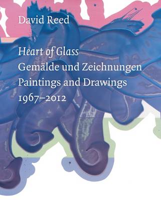 David Reed: Heart of Glass: Paintings and Drawings 1967-2012 (Paperback)