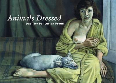 Lucian Freud: Animals Dressed (Hardback)