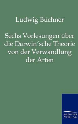 Sechs Vorlesungen UEber Die Darwin'sche Theorie Von Der Verwandlung Der Arten (Paperback)