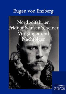 Nordpolfahrten Fridtjof Nansens, Seiner Vorganger Und Nachfolger (Paperback)