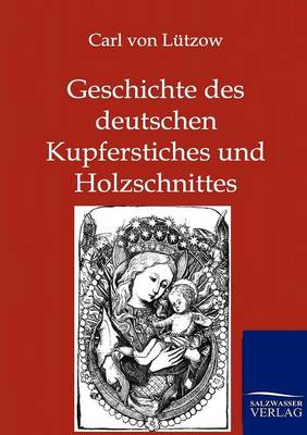 Geschichte Des Deutschen Kupferstiches Und Holzschnittes (Paperback)